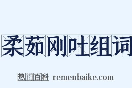 柔茹刚吐组词是什么意思的图片